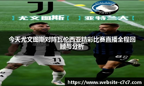 今天尤文图斯对阵瓦伦西亚精彩比赛直播全程回顾与分析
